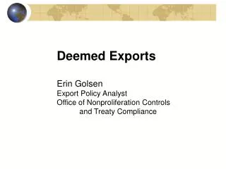 Deemed Exports Erin Golsen Export Policy Analyst Office of Nonproliferation Controls 	and Treaty Compliance