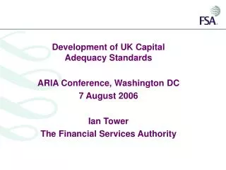 Development of UK Capital Adequacy Standards ARIA Conference, Washington DC 7 August 2006 Ian Tower The Financial Servi