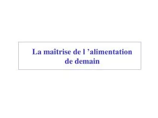 La maîtrise de l ’alimentation de demain