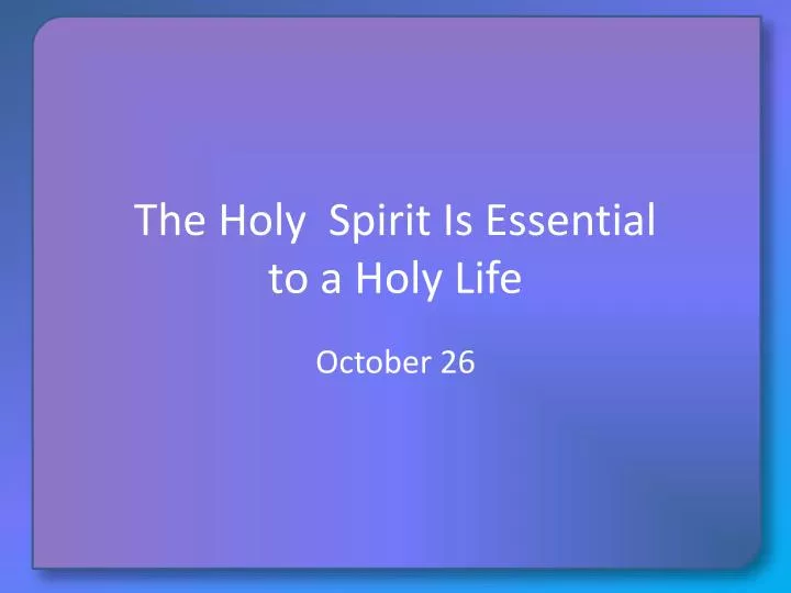 the holy spirit is essential to a holy life