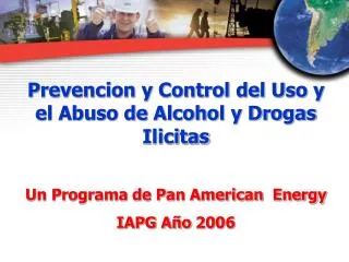 Prevencion y Control del Uso y el Abuso de Alcohol y Drogas Ilicitas Un Programa de Pan American Energy IAPG Año 2006