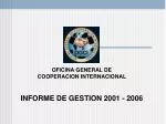 OFICINA GENERAL DE COOPERACION INTERNACIONAL INFORME DE GESTION 2001 - 2006 - slide 1