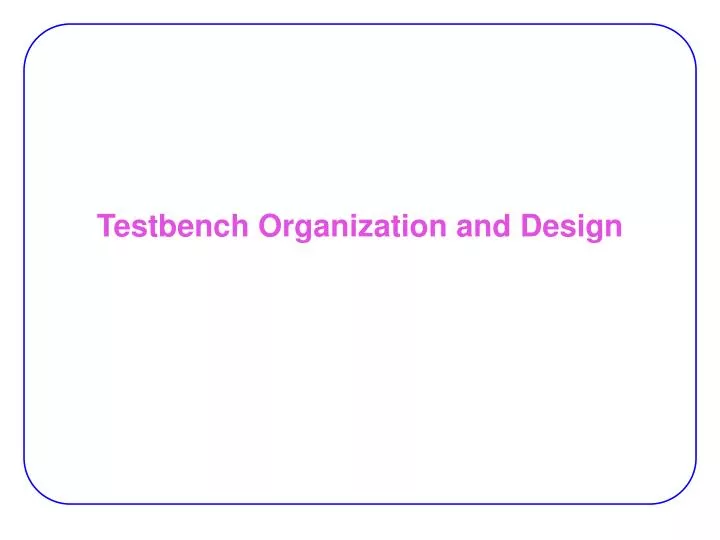 testbench organization and design