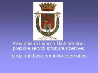 Provincia di Livorno Dichiarazioni prezzi e servizi strutture ricettive: Istruzioni d’uso per invio telematico