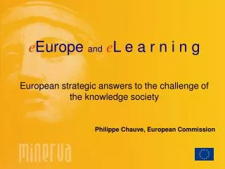 e Europe and e L e a r n i n g European strategic answers to the challenge of the knowledge society Philippe Chauve, Eu