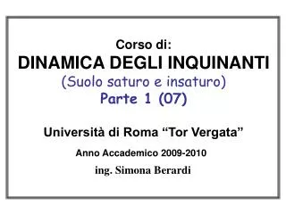 Corso di: DINAMICA DEGLI INQUINANTI (Suolo saturo e insaturo) Parte 1 (07) Università di Roma “Tor Vergata” Anno Accade