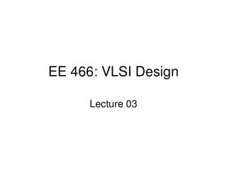 EE 466: VLSI Design