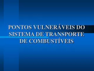 PONTOS VULNERÁVEIS DO SISTEMA DE TRANSPORTE DE COMBUSTÍVEIS