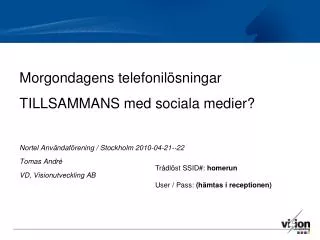 M orgondagens telefonilösningar TILLSAMMANS med sociala medier? Nortel Användaförening / Stockholm 2010-04-21--22 Tomas