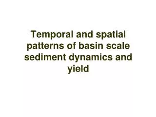 Temporal and spatial patterns of basin scale sediment dynamics and yield
