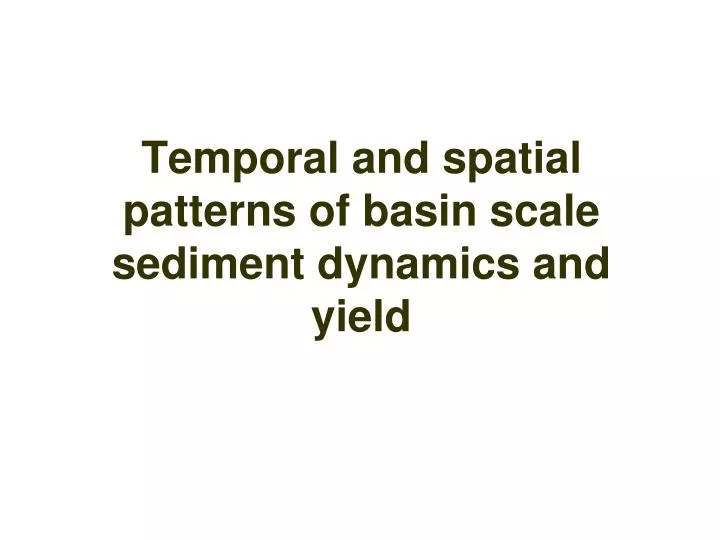 temporal and spatial patterns of basin scale sediment dynamics and yield