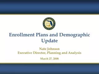 Enrollment Plans and Demographic Update Nate Johnson Executive Director, Planning and Analysis March 27, 2008