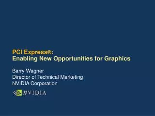 PCI Express ® : Enabling New Opportunities for Graphics