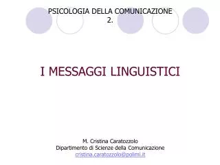 PSICOLOGIA DELLA COMUNICAZIONE 2. I MESSAGGI LINGUISTICI M. Cristina Caratozzolo Dipartimento di Scienze della Comunicaz