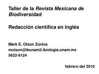 Taller de la Revista Mexicana de Biodiversidad : Redacción cient ífica en inglés Mark E. Olson Z única molson@ibunam2.