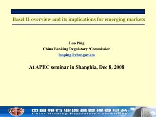 Luo Ping China Banking Regulatory /Commission luoping@cbrc.gov.cm At APEC seminar in Shanghia, Dec 8, 2008