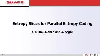 Entropy Slices for Parallel Entropy Coding K. Misra, J. Zhao and A. Segall