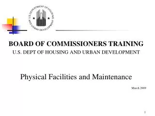 BOARD OF COMMISSIONERS TRAINING U.S. DEPT OF HOUSING AND URBAN DEVELOPMENT Physical Facilities and Maintenance 						Mar