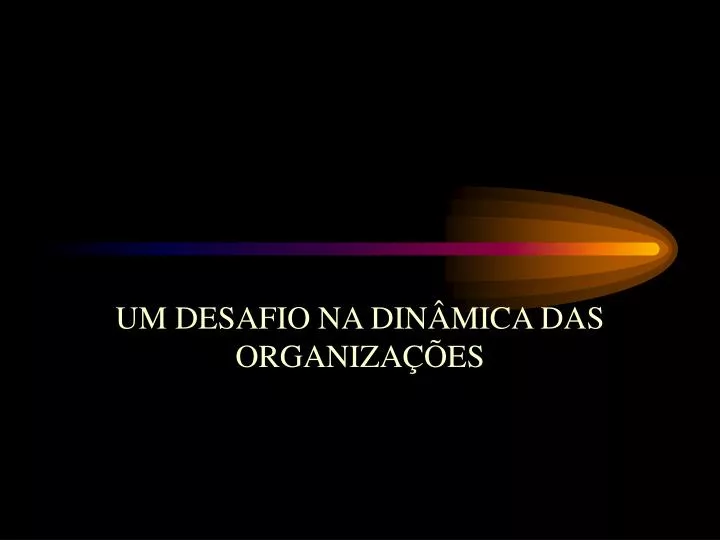 um desafio na din mica das organiza es