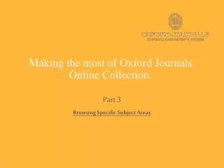 Making the most of Oxford Journals Online Collection. Part 3 Browsing Specific Subject Areas