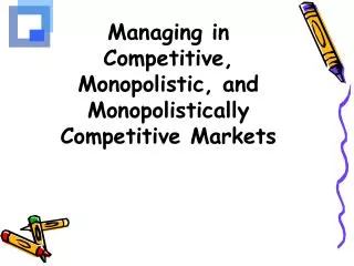 Managing in Competitive, Monopolistic, and Monopolistically Competitive Markets