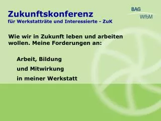 Wie wir in Zukunft leben und arbeiten wollen. Meine Forderungen an:					 	Arbeit, Bildung 	und Mitwirkung 	in meiner W