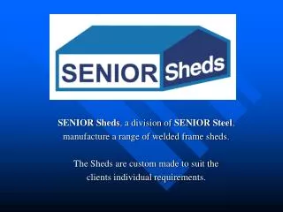 SENIOR Sheds , a division of SENIOR Steel , manufacture a range of welded frame sheds. The Sheds are custom made to sui