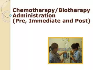 Chemotherapy/Biotherapy Administration (Pre, Immediate and Post)