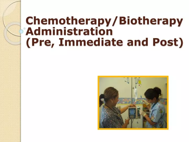 chemotherapy biotherapy administration pre immediate and post