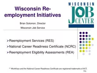 Wisconsin Re-employment Initiatives Brian Solomon, Director Wisconsin Job Service