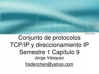 Conjunto de protocolos TCP/IP y direccionamiento IP Semestre 1 Capítulo 9