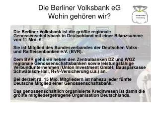 Die Berliner Volksbank eG Wohin gehören wir?