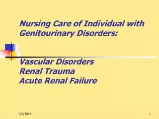 Nursing Care of Individual with Genitourinary Disorders: Vascular Disorders Renal Trauma Acute Renal Failure