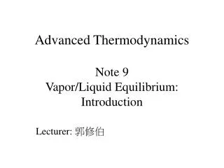 Advanced Thermodynamics Note 9 Vapor/Liquid Equilibrium: Introduction