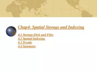 Chap4: Spatial Storage and Indexing 4.1 Storage:Disk and Files 4.2 Spatial Indexing 4.3 Trends 4.4 Summary