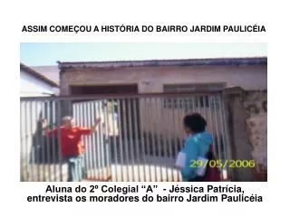 Aluna do 2º Colegial “A” - Jéssica Patrícia, entrevista os moradores do bairro Jardim Paulicéia