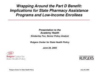 Presentation to the Academy Health Kimberley Fox, Senior Policy Analyst Rutgers Center for State Health Policy June 28,