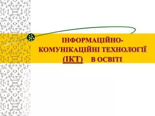 ІНФОРМАЦІЙНО-КОМУНІКАЦІЙНІ ТЕХНОЛОГІЇ (ІКТ) В ОСВІТІ