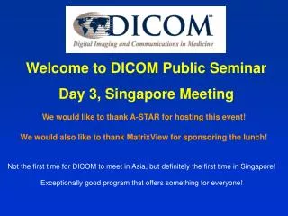 Welcome to DICOM Public Seminar Day 3, Singapore Meeting