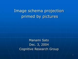 Image schema projection primed by pictures Manami Sato Dec. 3, 2004 Cognitive Research Group