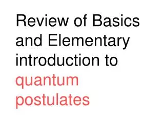 Review of Basics and Elementary introduction to quantum postulates