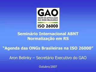 Seminário Internacional ABNT Normalização em RS “Agenda das ONGs Brasileiras na ISO 26000” Aron Belinky – Secretário Exe