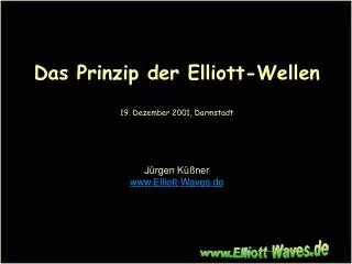 Das Prinzip der Elliott-Wellen 19. Dezember 2001, Darmstadt Jürgen Küßner www.Elliott-Waves.de