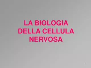 LA BIOLOGIA DELLA CELLULA NERVOSA
