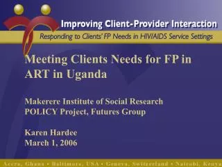 Meeting Clients Needs for FP in ART in Uganda Makerere Institute of Social Research POLICY Project, Futures Group Karen
