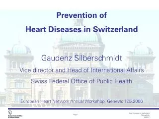 Prevention of Heart Diseases in Switzerland Gaudenz Silberschmidt Vice director and Head of International Affairs Swis