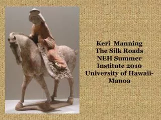Keri Manning The Silk Roads NEH Summer Institute 2010 University of Hawaii-Manoa