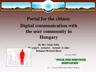 Portal for the citizen: Digital communication with the user community in Hungary By Mrs Tunde Kallai EU expert, evalu