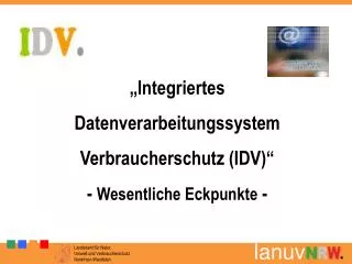 „Integriertes Datenverarbeitungssystem Verbraucherschutz (IDV)“ - Wesentliche Eckpunkte -