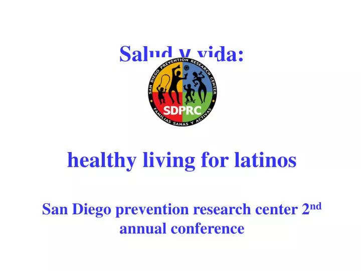 salud y vida healthy living for latinos san diego prevention research center 2 nd annual conference
